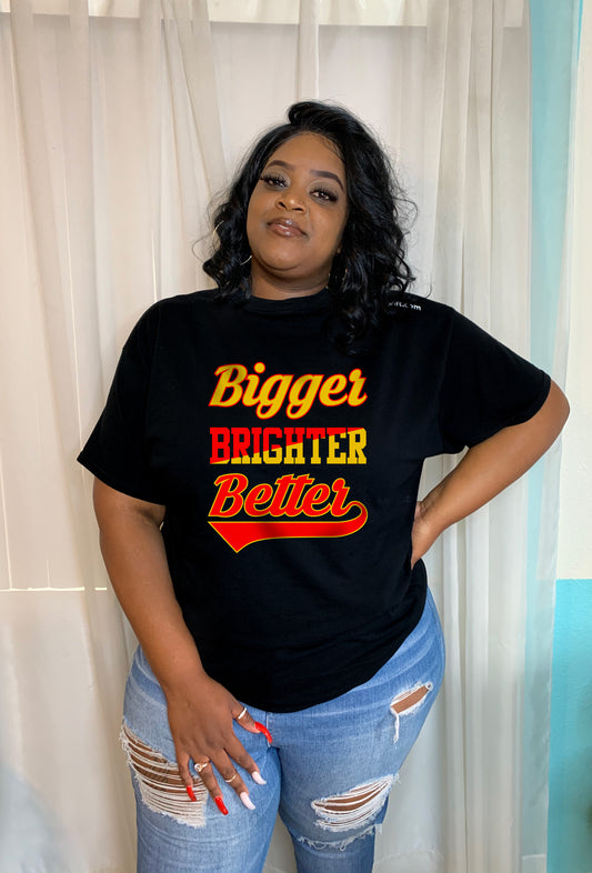 Bigger Brighter Better - T-Shirt