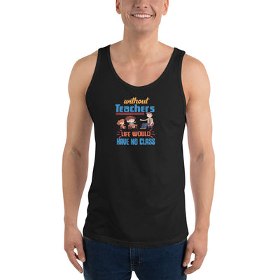 Without Teachers Life Would Have No Class - Tank Top