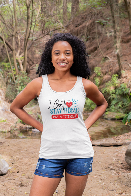 I Can't Stay Home I Am A Nurse - Tank Top