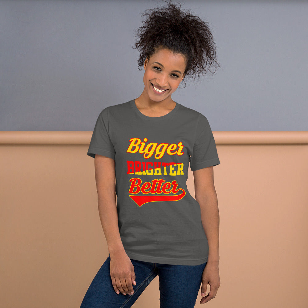 Bigger Brighter Better - T-Shirt