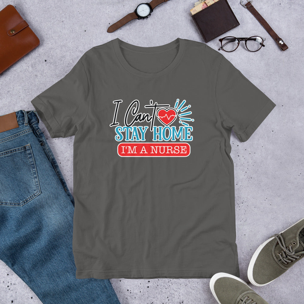 I Can't Stay Home I'm A Nurse - T-Shirt