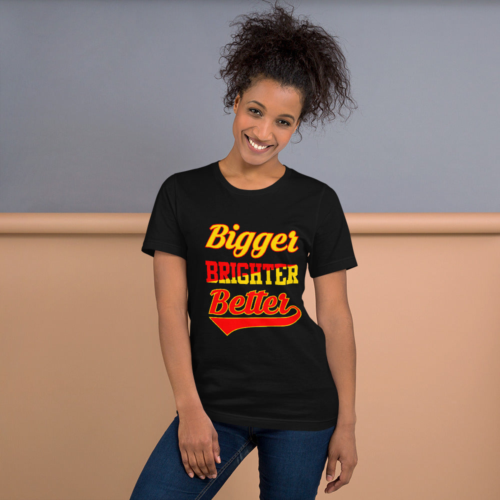 Bigger Brighter Better - T-Shirt