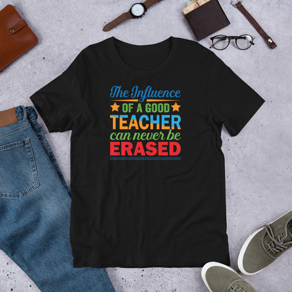 The Influence Of Good Teacher Can Never Be Erased - T-Shirt