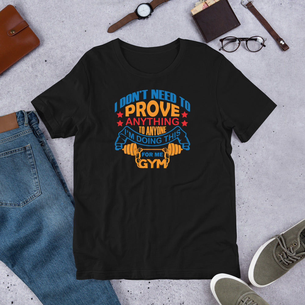 I Don't Need To Prove Anything To Anyone For Me - T-Shirt