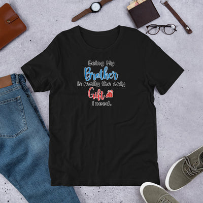 Being My Brother Is The Only Gift I Need - T-Shirt