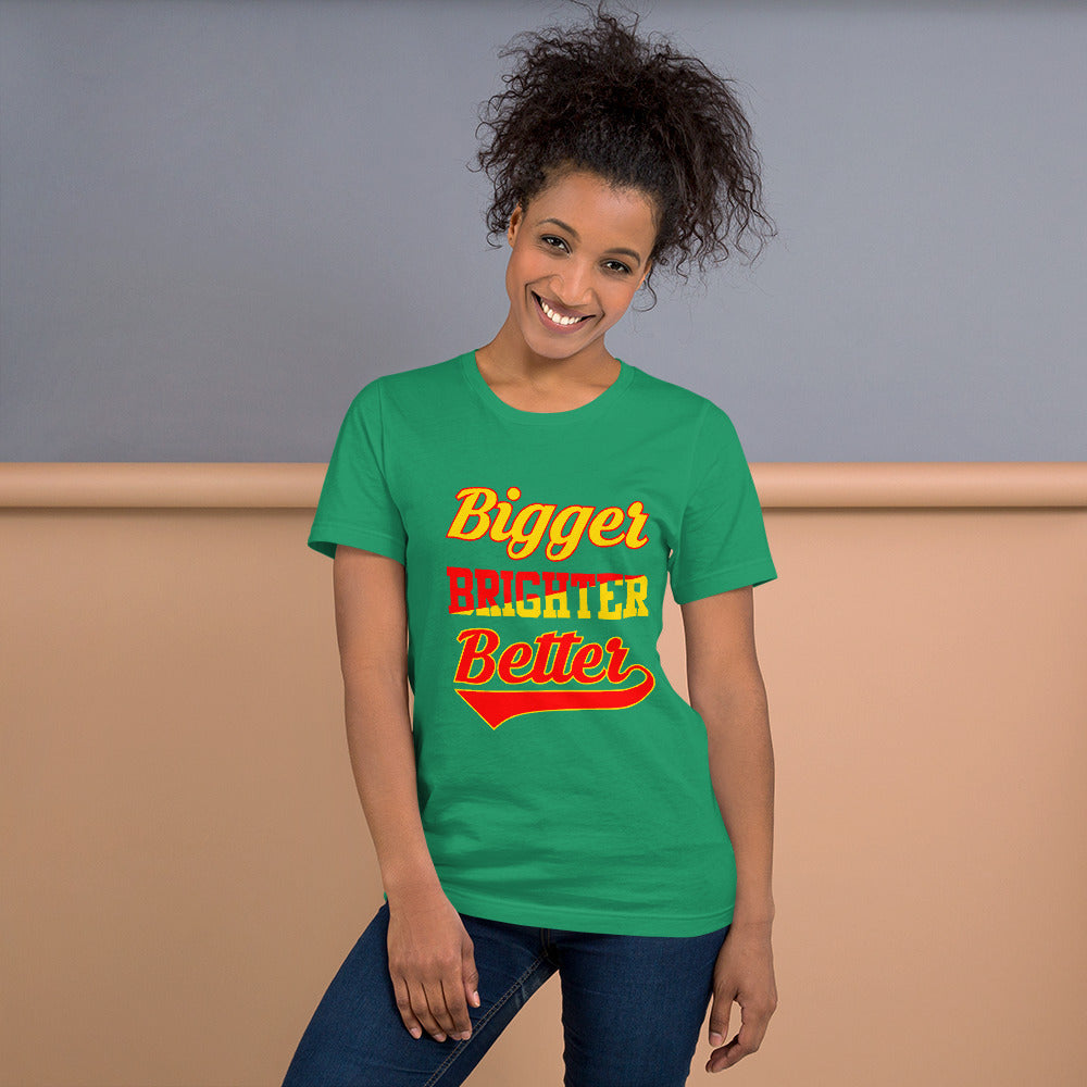 Bigger Brighter Better - T-Shirt