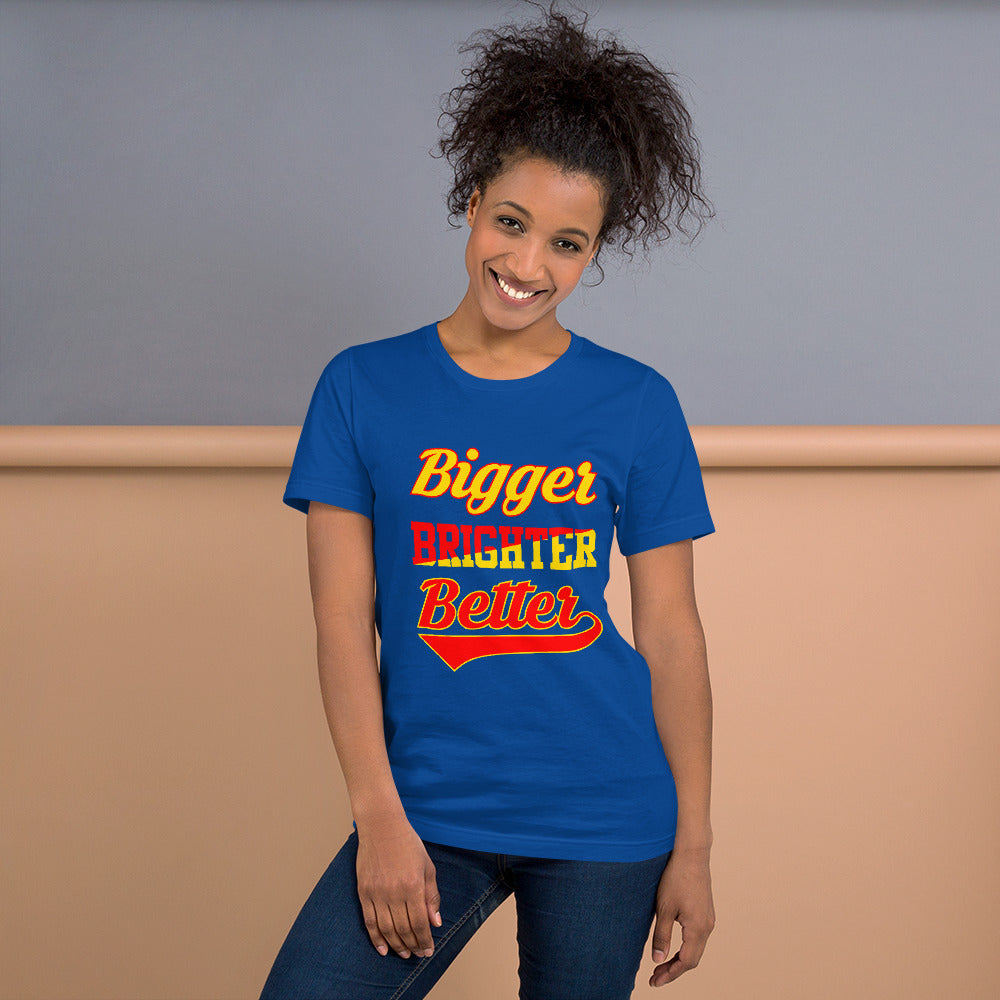 Bigger Brighter Better - T-Shirt