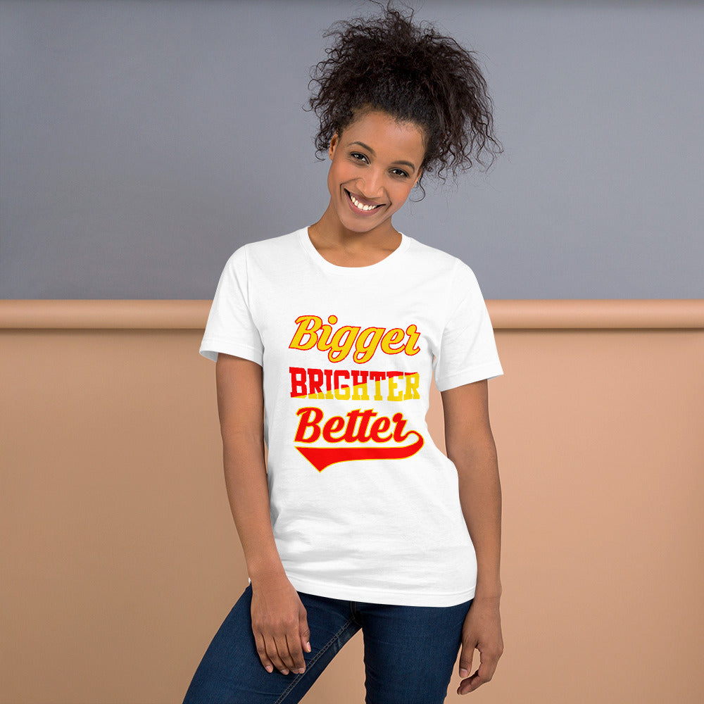 Bigger Brighter Better - T-Shirt