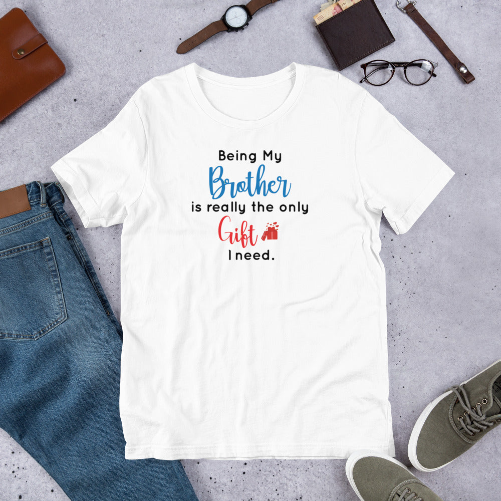 Being My Brother Is The Only Gift I Need - T-Shirt