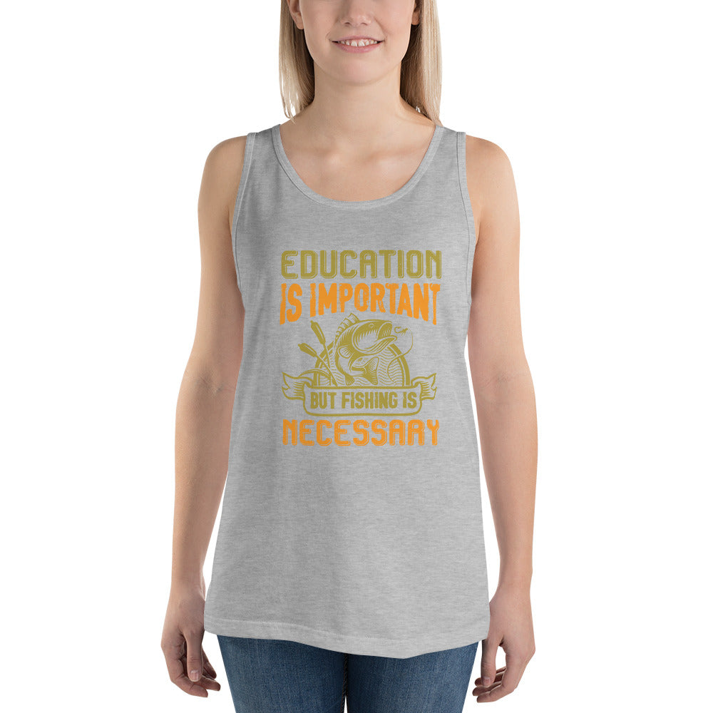 Education Is Important But Fishing Is Necessary - Tank Top