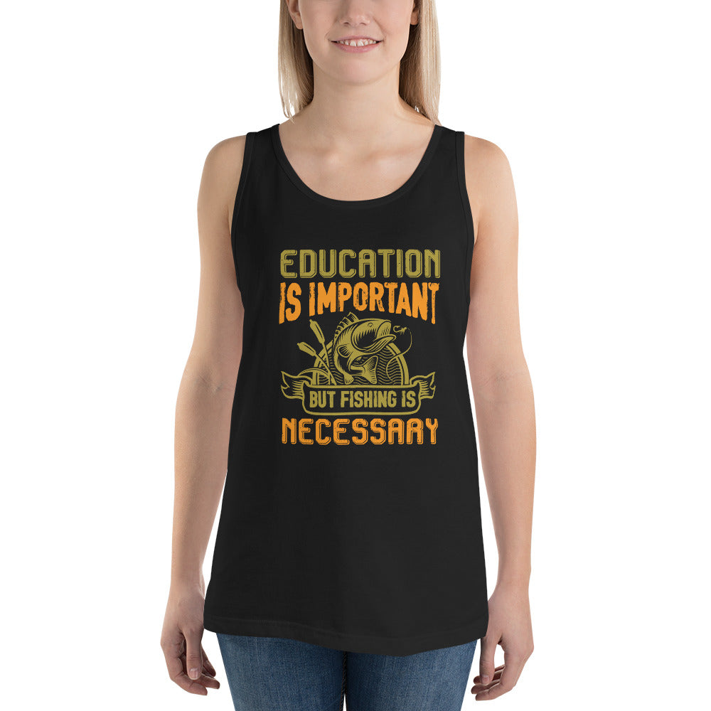 Education Is Important But Fishing Is Necessary - Tank Top