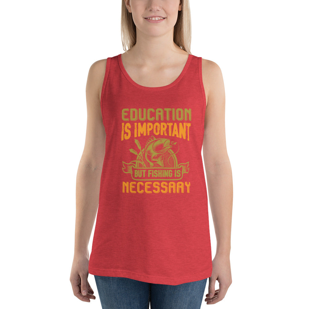 Education Is Important But Fishing Is Necessary - Tank Top