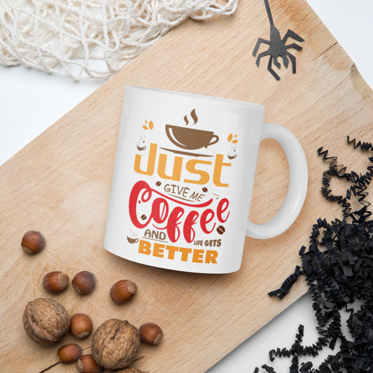 Just Give Me Coffee And Life Gets Better  - Mug